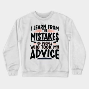 I Learn from the Mistakes of People who took my Advice Crewneck Sweatshirt